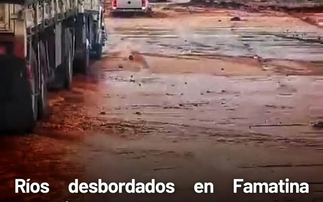 Ríos desbordados en Famatina complican áreas en Angulos y Chañarmuyo