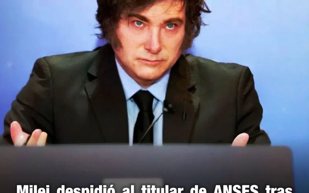 Milei despidió al titular de ANSES tras anuncio de reforma previsional
