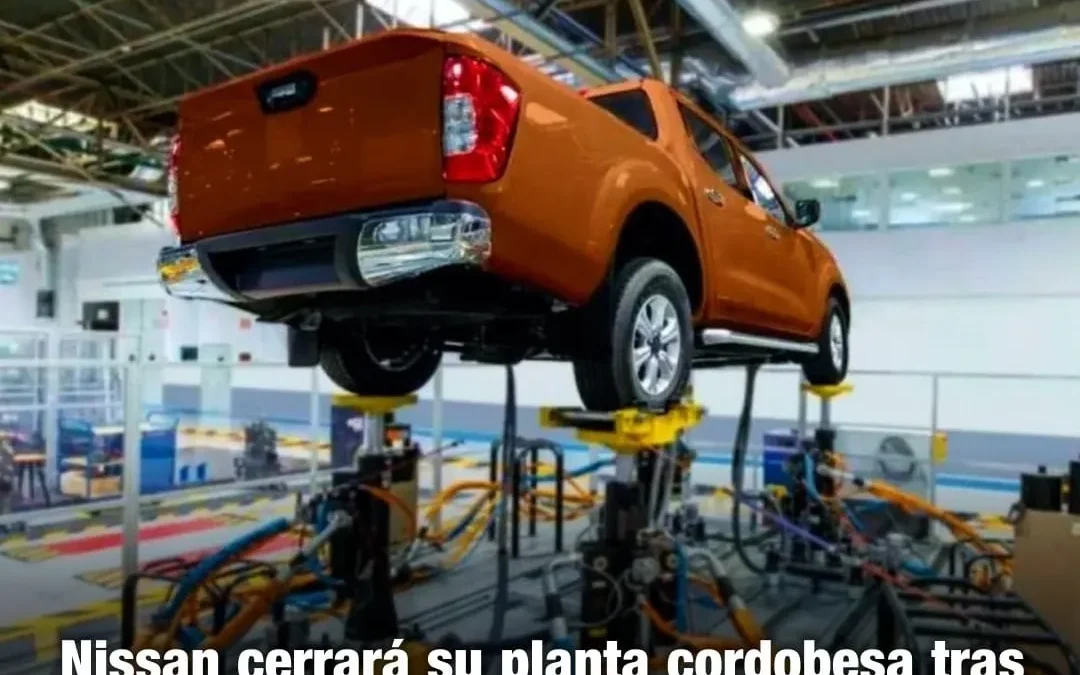 Nissan cerrará su planta cordobesa tras invertir U$D 600 millones, y no cumplir el objetivo de transformar a Córdoba en un polo automotriz