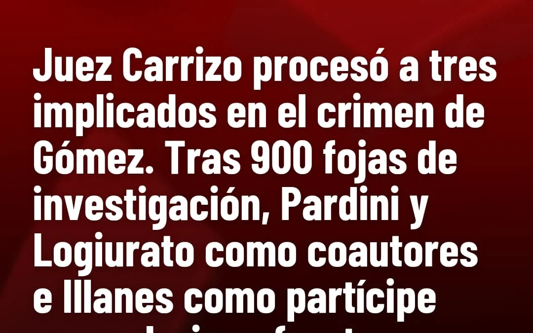 Juez Carrizo proceso a tres implicados en el crimen de Gómez