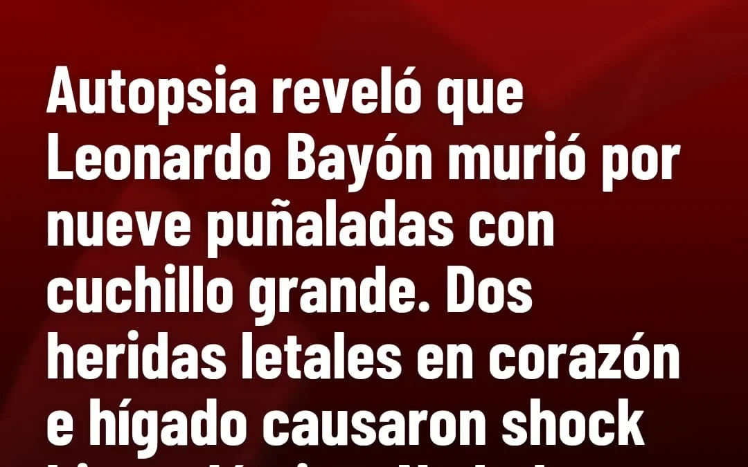Autopsia reveló que Leonardo Bayón murió por nueve puñaladas con cuchillo grande
