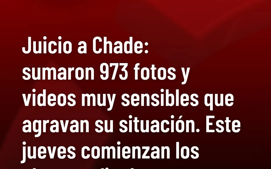 Juicio a Chade: sumaron 973 fotos y videos muy sensibles que agravan su situación