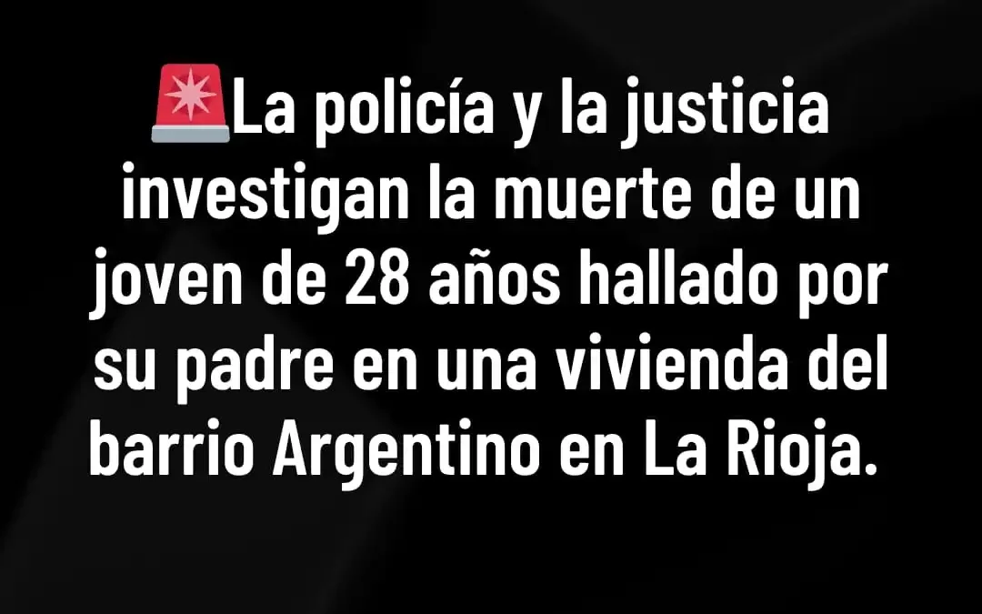La policía y la Justicia investigan la muerte de un joven de 28 años hallado por su padre en una vivienda del barrio Argentino en La Rioja