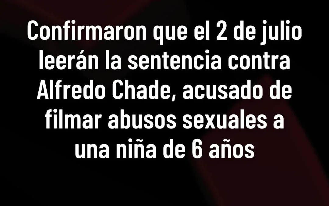 Confirmaron que el 2 de julio leerán la sentencia contra Alfredo Chade