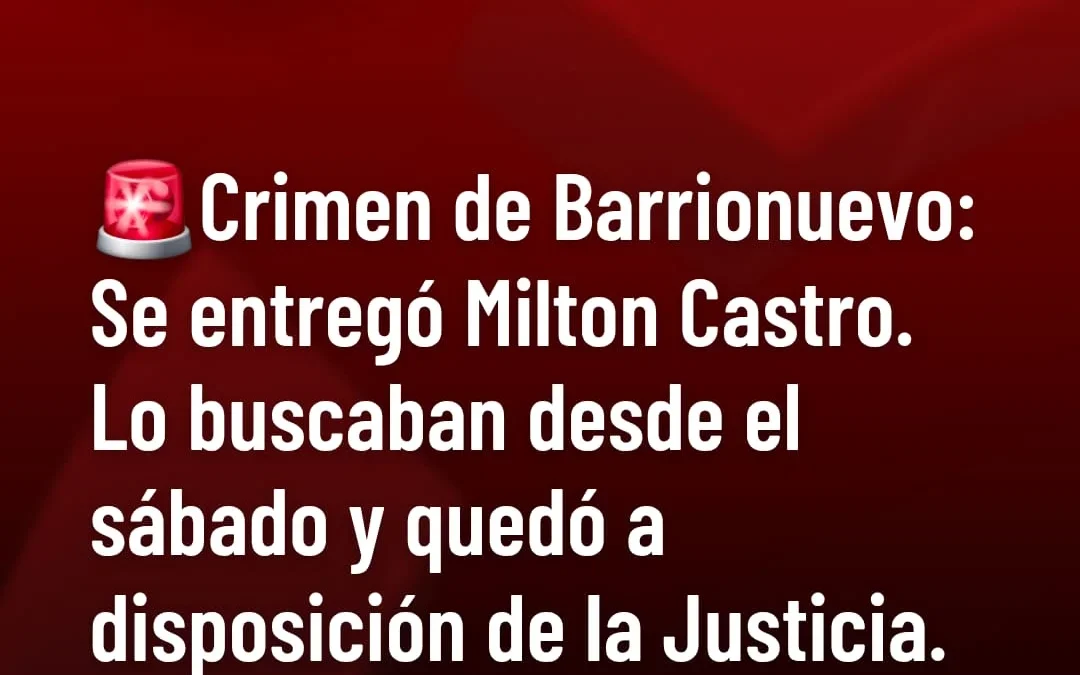 Crimen de Barrionuevo: se entregó Milton Castro. Lo buscaban desde el sábado y quedó a disposición de la Justicia