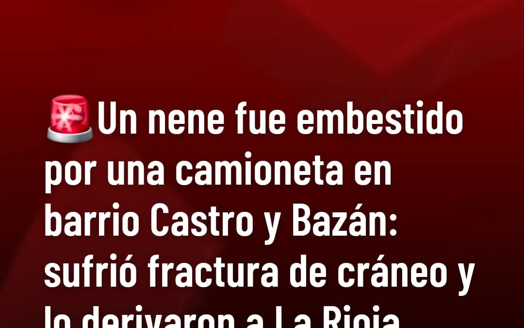 Un nene fue embestido por una camioneta en barrio Castro y Bazán: sufrió fractura de cráneo y lo derivaron a La Rioja