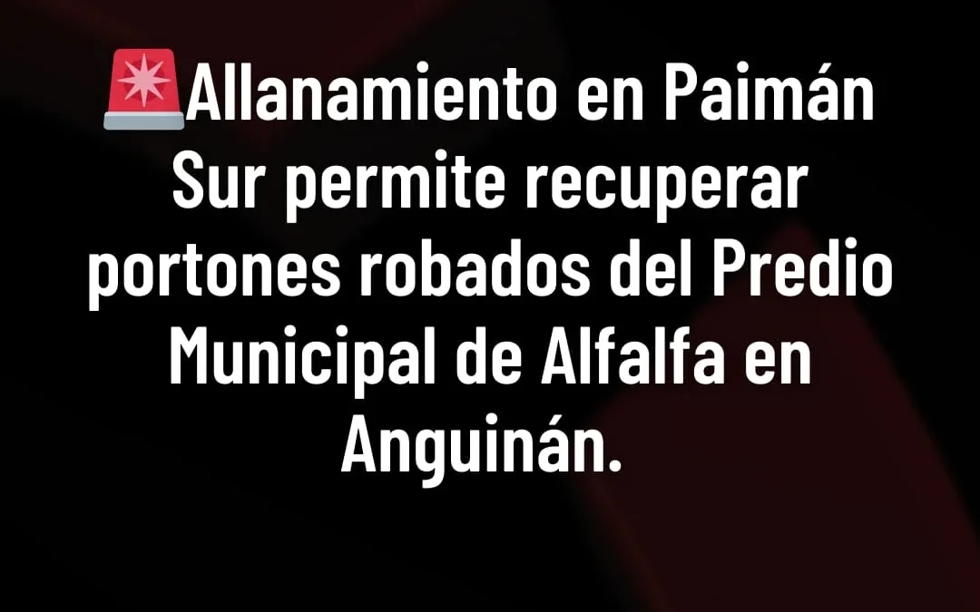 allanamiento en Paimán Sur permite recuperar portones robados del Predio Municipal de Alfalfa en Anguinán