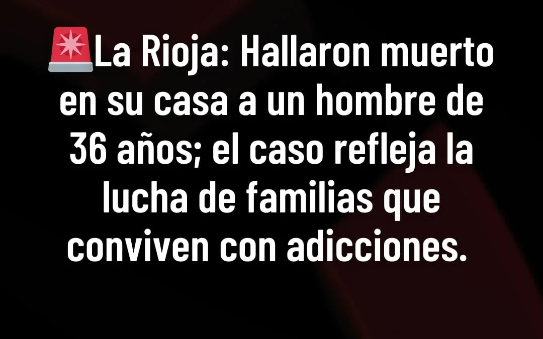 La Rioja: Hallaron muerto en su casa a un hombre de 35 años; el caso refleja la lucha de familias que conviven con adicciones
