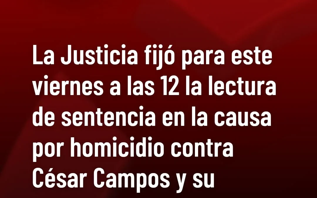 La Justicia fijó para este viernes a las 12 la lectura de sentencia en la causa por homicidio contra Cesar Campos y su hermano