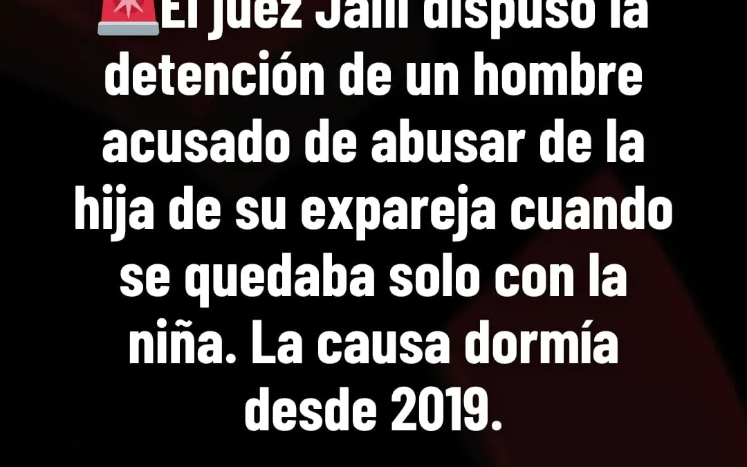 El Juez Jalil dispuso la detención de un hombre acusado de abusar de la hija de su expareja cuando se quedaba solo con la niña. La causa dormía desde 2019
