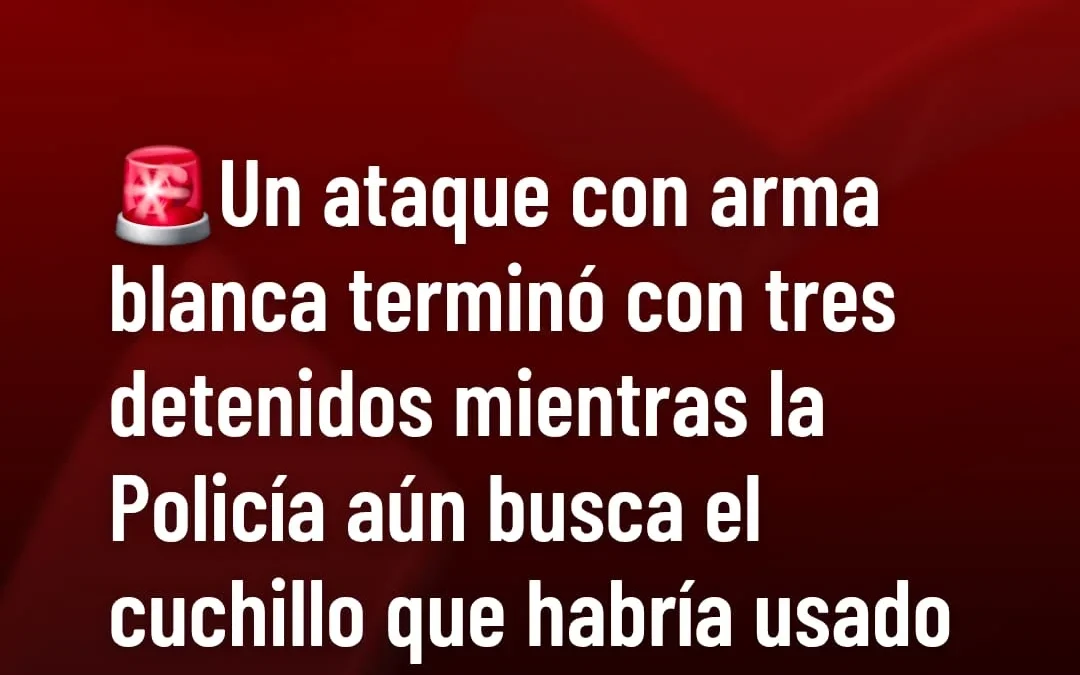 Un ataque con arma blanca terminó con tres detenidos mientras la Policía busca el cuchillo que habría usado uno de los agresores
