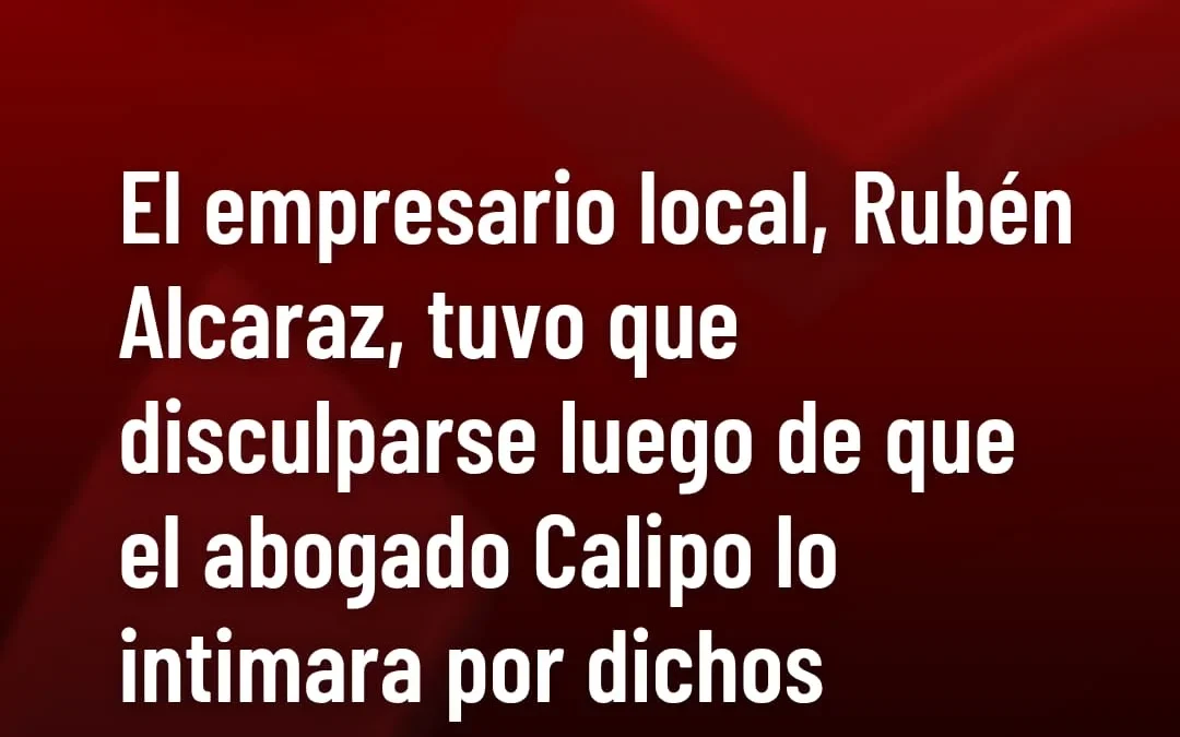 El empresario local Rubén Alcaraz, tuvo que disculparse luego de que el abogado Calipo lo intimara por dichos ofensivos en su contra