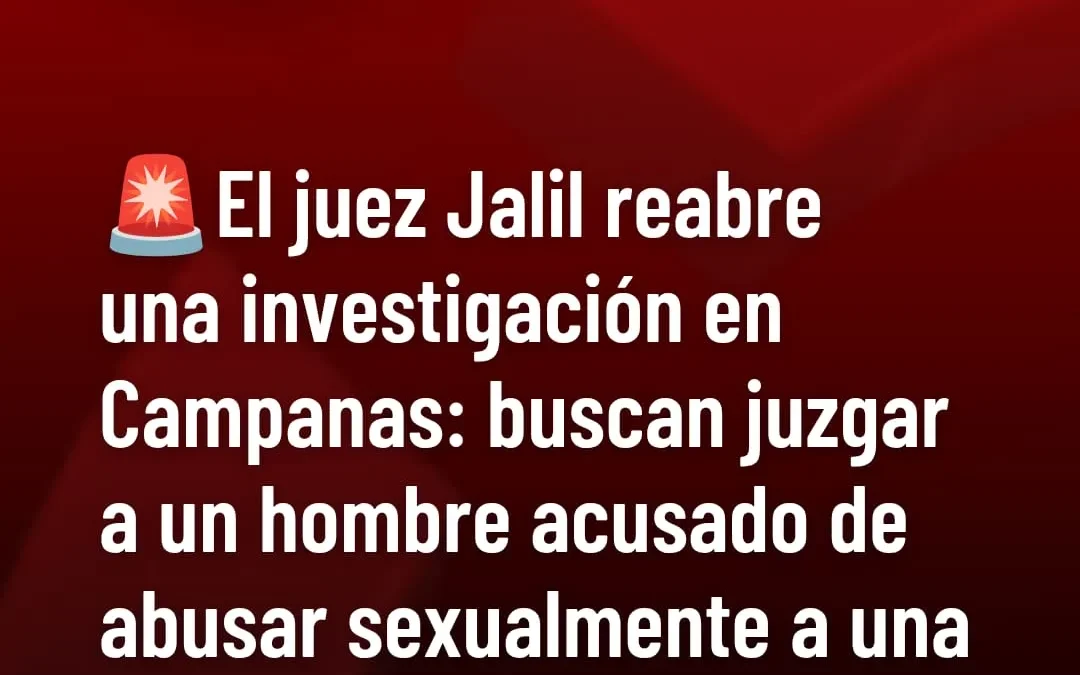 El Juez Jalil reabre una nvestigación en Campanas: buscan juzgar a un hombre acusado de ausar sexualmente a una nena durante diez años