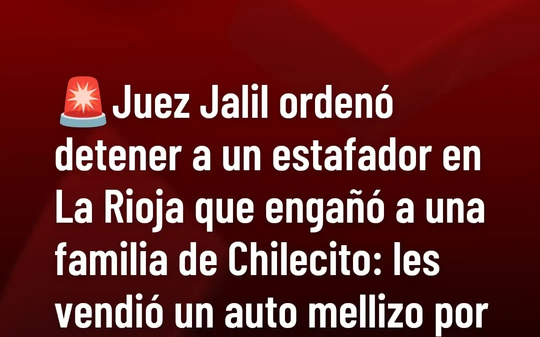 Juez Jalil ordenó detener a un estafador que engaño a una familia en Chilecito: les vendió un auto mellizo por Facebook y desapareció