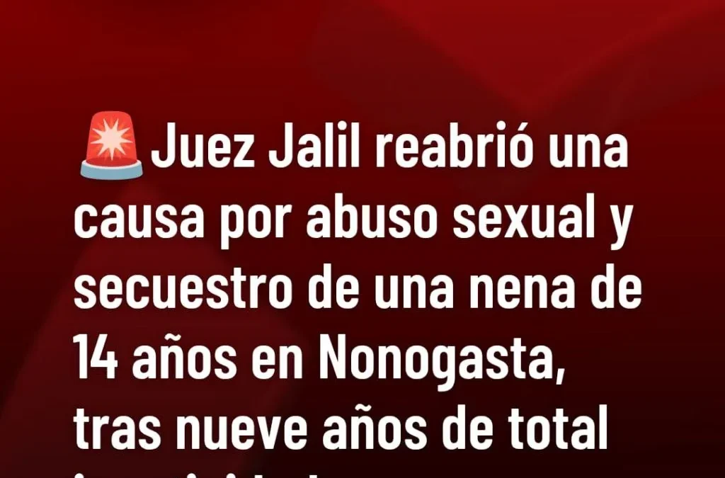 Juez Jalil reabre causa por abuso sexual y secuestro de una nena de 14 años en Nonogasta