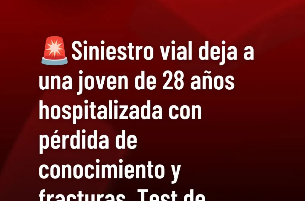 Siniestro vial deja a una joven de 28 años hospitalizada con pérdida de conocimiento y fracturas. Test de alcoholemia positivo.