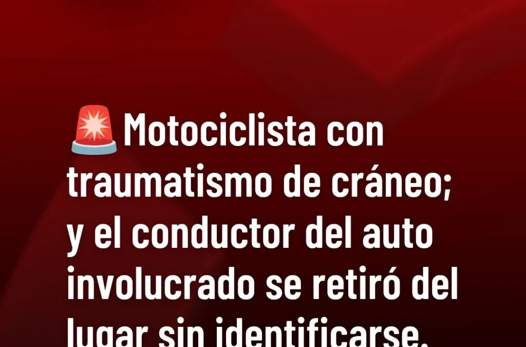 Motociclista con traumatismo de cráneo; y el conductor del auto involucrado se retiró del lugar sin identificarse.