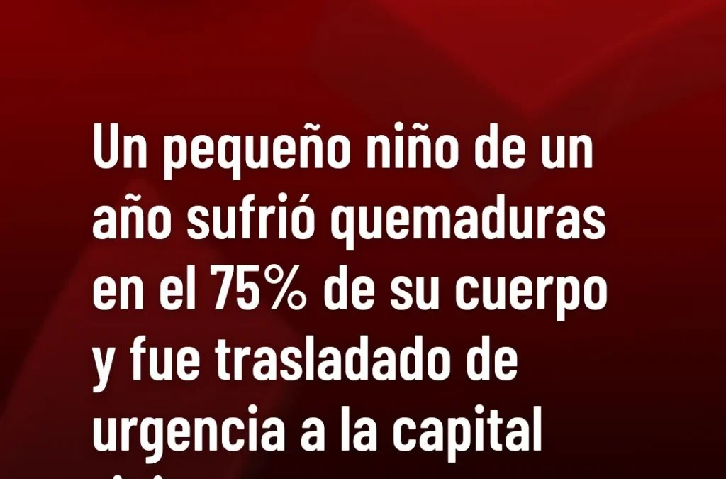 Un pequeño niño de un año sufrió quemaduras en el 75% de su cuerpo y fue trasladado de urgencia a la capital riojana.