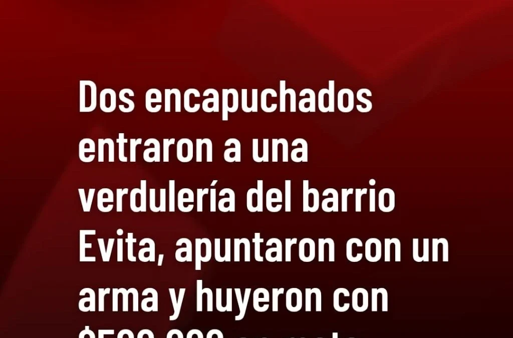 Dos encapuchados entraron a una
verdulería del barrio Evita, apuntaron con un arma y huyeron con $500.000 en moto.