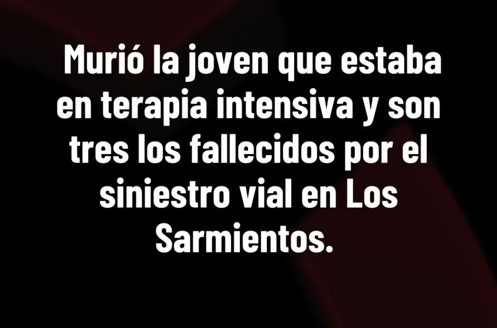 Murió la joven que estaba en terapia intensiva y son tres los fallecidos por el siniestro vial en Los Sarmientos.