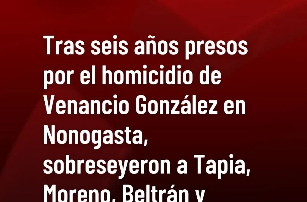 Tras seis años de causa por el homicidio de Venancio González en Nonogasta, sobreseyeron a Tapia, Moreno, Beltrán y Acevedo Castro.