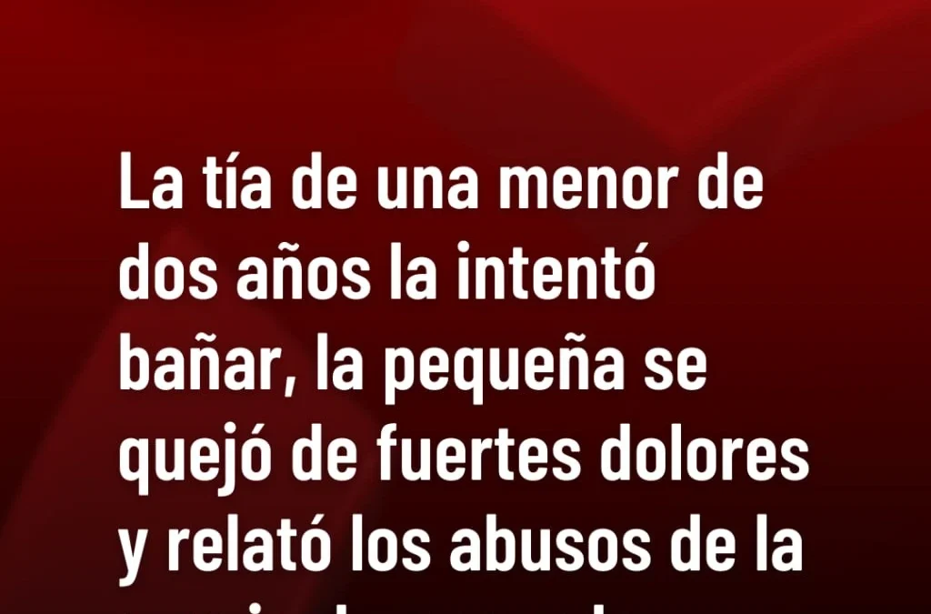 La tía de una menor de dos años la intentó bañar, la pequeña se quejó de fuertes dolores y relató los abusos de la pareja de su madre.