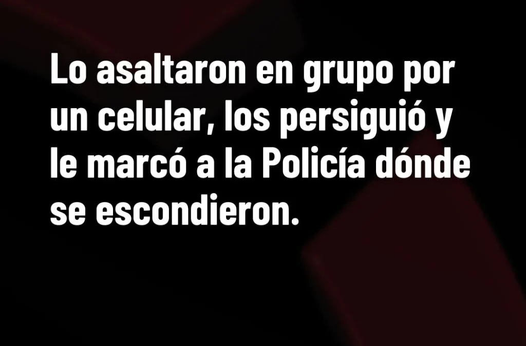 Lo asaltaron en grupo por un celular, los persiguió y le marcó a la Policía dónde se escondieron.