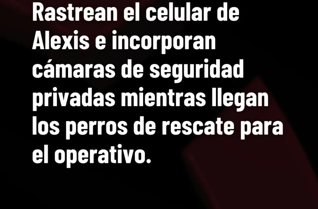 Rastrean el celular de Alexis e incorporan cámaras de seguridad privadas mientras llegan los perros de rescate para el operativo.