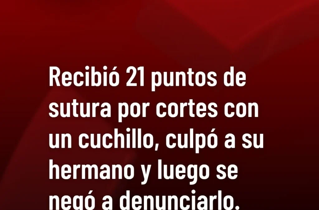 Recibió 21 puntos de sutura por cortes con un cuchillo, culpó a su hermano y luego se negó a denunciarlo.