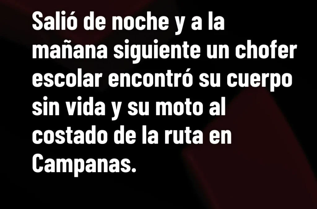 Salió de noche y a la mañana siguiente un chofer escolar encontró su cuerpo sin vida y su moto al costado de la ruta en Campanas.