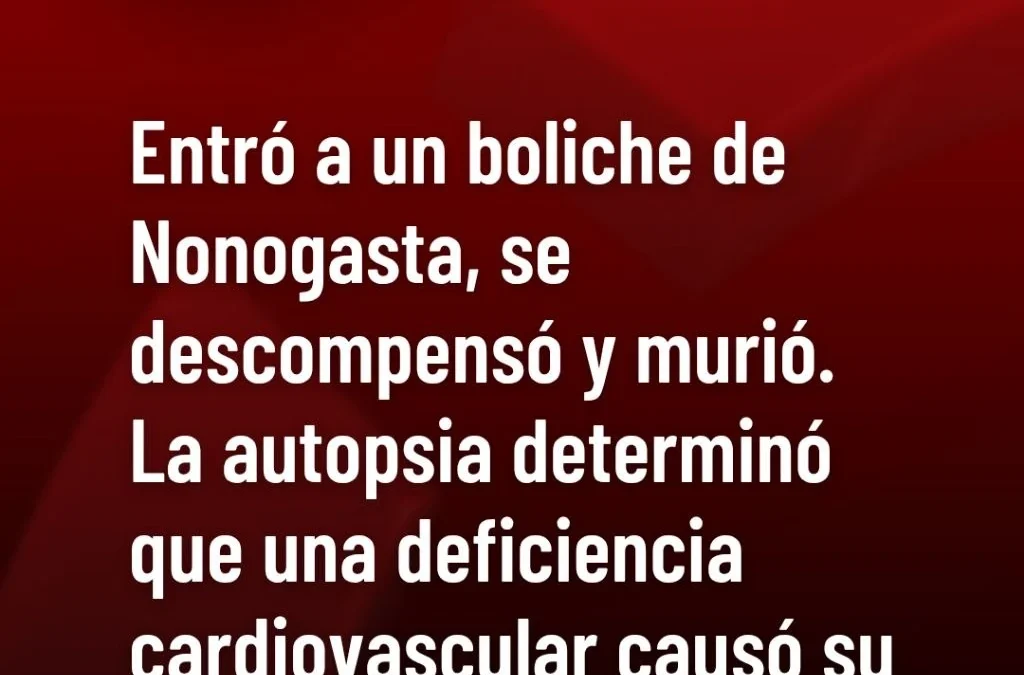 Entró a un boliche de Nonogasta, se descompensó y murió horas después. La autopsia determinó que una deficiencia cardiovascular causó su muerte.