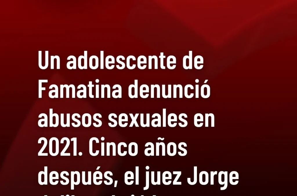 Un adolescente de Famatina denunció abusos sexuales en 2021. Cinco años después, el juez Jorge Jalil reabrió la causa.