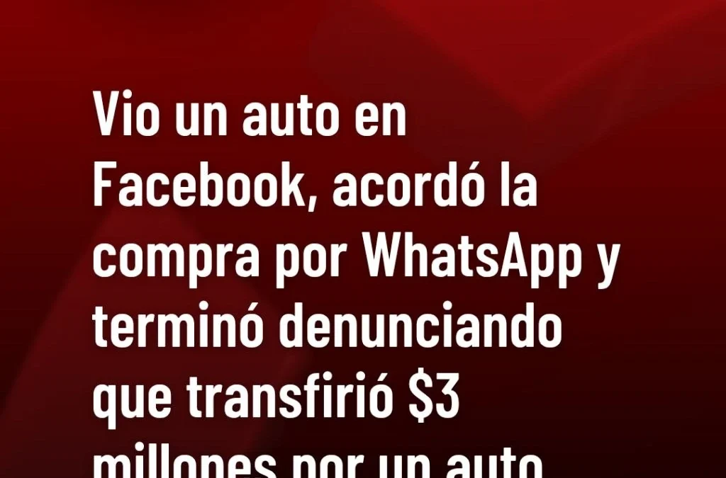 Vio un auto en Facebook, acordó la compra por WhatsApp y terminó denunciando que transfirió $3 millones por un auto que nunca recibió.