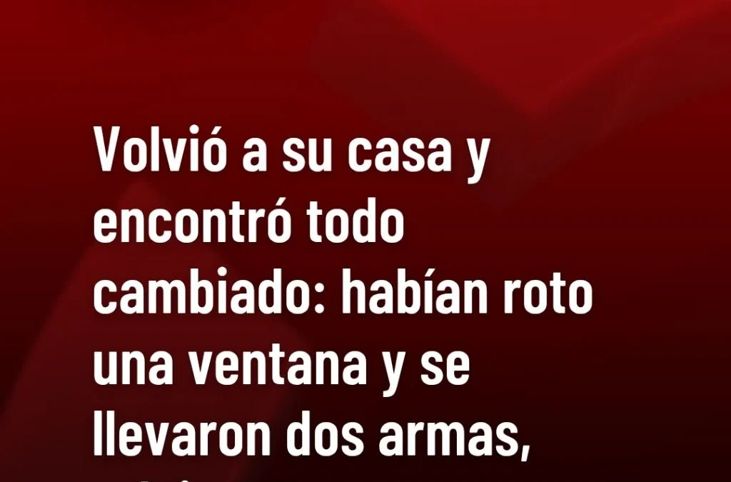 Volvió a su casa y encontró todo cambiado: habían roto una ventana y se llevaron dos armas, relojes y ropa.