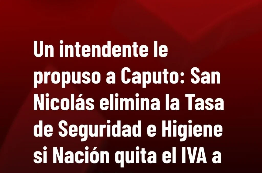 Un intendente le propuso a Caputo: San Nicolás elimina la Tasa de Seguridad e Higiene si Nación quita el IVA a los municipios